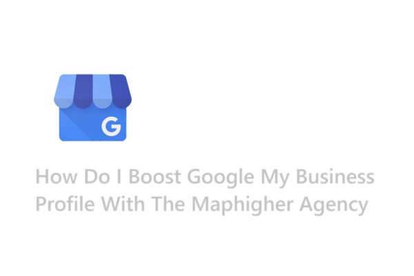 How Do I Boost Google My Business Profile With The Maphigher Agency